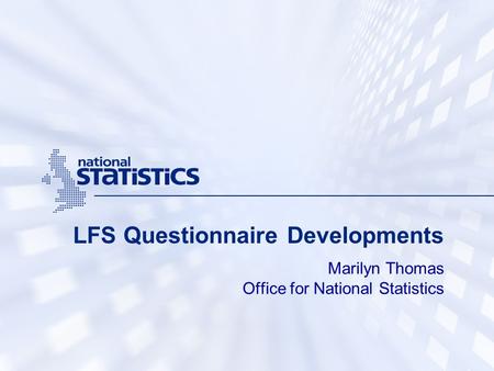 LFS Questionnaire Developments Marilyn Thomas Office for National Statistics.