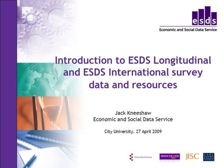 Introduction to ESDS Longitudinal and ESDS International survey data and resources Jack Kneeshaw Economic and Social Data Service City University, 27 April.
