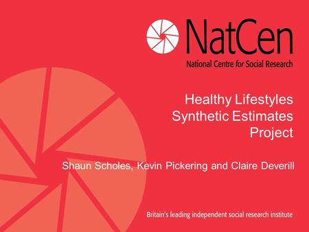 Healthy Lifestyles Synthetic Estimates Project Shaun Scholes, Kevin Pickering and Claire Deverill.