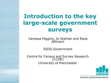 Introduction to the key large-scale government surveys Vanessa Higgins, Jo Wathan and Reza Afkhami ESDS Government Centre for Census and Survey Research.