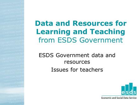 Data and Resources for Learning and Teaching from ESDS Government ESDS Government data and resources Issues for teachers.