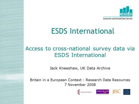 Access to cross-national survey data via ESDS International Jack Kneeshaw, UK Data Archive Britain in a European Context - Research Data Resources 7 November.