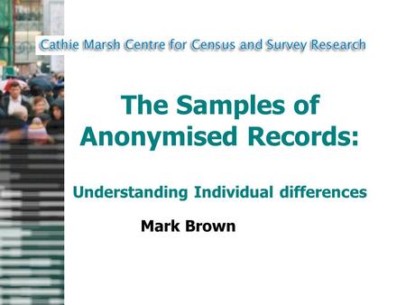 The Samples of Anonymised Records: Understanding Individual differences Mark Brown.