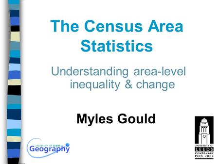 The Census Area Statistics Myles Gould Understanding area-level inequality & change.