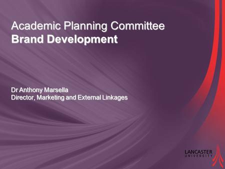 Academic Planning Committee Brand Development Dr Anthony Marsella Director, Marketing and External Linkages.