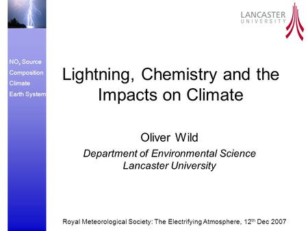 NO x Source Composition Climate Earth System Lightning, Chemistry and the Impacts on Climate Oliver Wild Department of Environmental Science Lancaster.