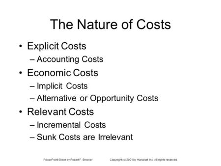 PowerPoint Slides by Robert F. BrookerCopyright (c) 2001 by Harcourt, Inc. All rights reserved. The Nature of Costs Explicit Costs –Accounting Costs Economic.