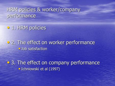 HRM policies & worker/company performance 1. HRM policies 1. HRM policies 2. The effect on worker performance 2. The effect on worker performance Job satisfaction.