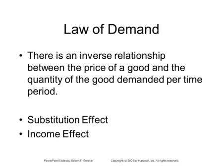 PowerPoint Slides by Robert F. BrookerCopyright (c) 2001 by Harcourt, Inc. All rights reserved. Law of Demand There is an inverse relationship between.