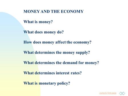 Jump to first page MONEY AND THE ECONOMY What is money? What does money do? How does money affect the economy? What determines the money supply? What determines.