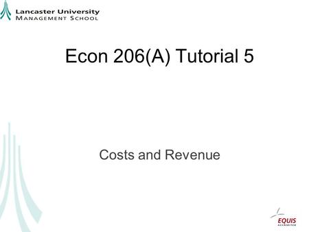 Econ 206(A) Tutorial 5 Costs and Revenue. Cost Concepts 1.Fixed Costs. Do not vary with output (rent, plant etc) 2.Variable Costs. Vary with output (wages,