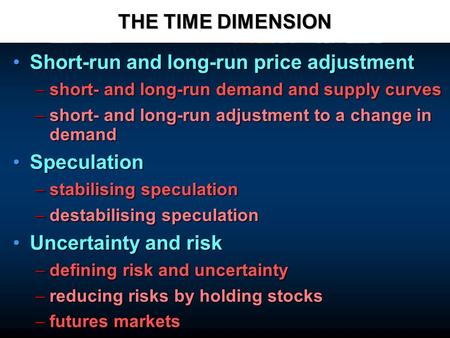 THE TIME DIMENSION Short-run and long-run price adjustmentShort-run and long-run price adjustment –short- and long-run demand and supply curves –short-