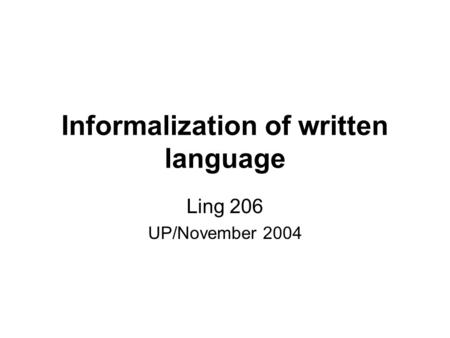 Informalization of written language Ling 206 UP/November 2004.