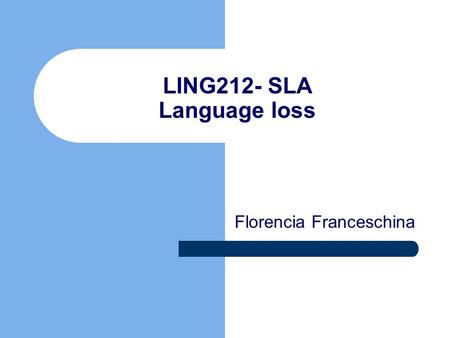 LING212- SLA Language loss Florencia Franceschina.