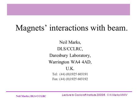 Neil Marks; DLS/CCLRC Lecture to Cockcroft Institute 2005/6. © N.Marks MMIV Magnets interactions with beam. Neil Marks, DLS/CCLRC, Daresbury Laboratory,