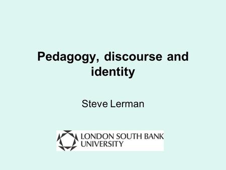 Pedagogy, discourse and identity Steve Lerman. Structure The linguistic turn from mid-20 th century Power, control Identity.