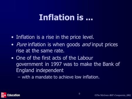© The McGraw-Hill Companies, 2002 0 Inflation is... Inflation is a rise in the price level. Pure inflation is when goods and input prices rise at the same.