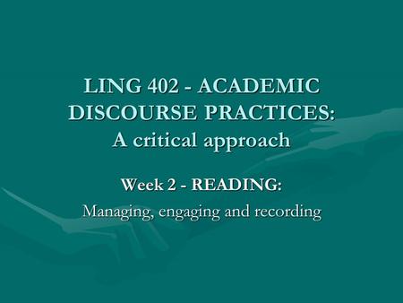 LING 402 - ACADEMIC DISCOURSE PRACTICES: A critical approach Week 2 - READING: Managing, engaging and recording.
