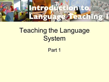 Teaching the Language System Part 1. Main issues in FL grammar teaching 1.Whether to teach it at all 2.Whether to do so directly or indirectly.