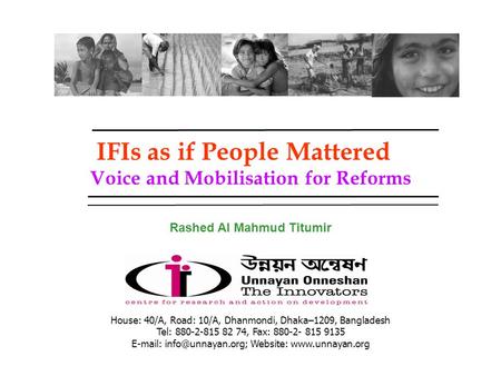 IFIs as if People Mattered Voice and Mobilisation for Reforms Rashed Al Mahmud Titumir House: 40/A, Road: 10/A, Dhanmondi, Dhaka–1209, Bangladesh Tel: