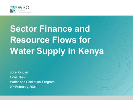 Sector Finance and Resource Flows for Water Supply in Kenya John Ondari Consultant Water and Sanitation Program 2 nd February 2004.