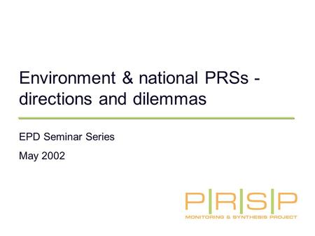 Environment & national PRSs - directions and dilemmas EPD Seminar Series May 2002.