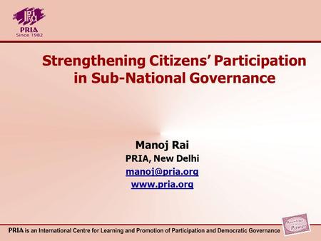 Strengthening Citizens Participation in Sub-National Governance Manoj Rai PRIA, New Delhi