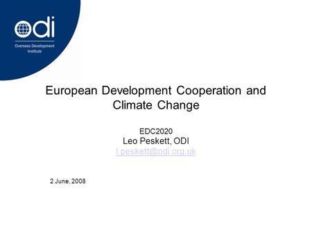 2 June, 2008 European Development Cooperation and Climate Change EDC2020 Leo Peskett, ODI