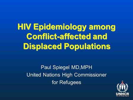 HIV Epidemiology among Conflict-affected and Displaced Populations Paul Spiegel MD,MPH United Nations High Commissioner for Refugees.