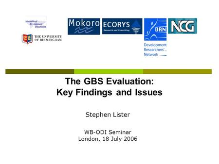 The GBS Evaluation: Key Findings and Issues Stephen Lister WB-ODI Seminar London, 18 July 2006.
