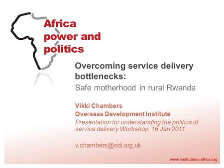 Www.institutions-africa.org Overcoming service delivery bottlenecks: Safe motherhood in rural Rwanda Vikki Chambers Overseas Development Institute Presentation.