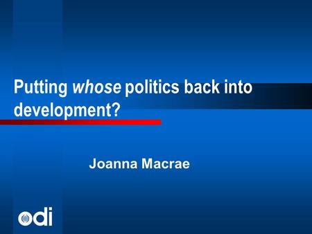 Putting whose politics back into development? Joanna Macrae.