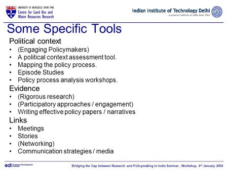 Bridging the Gap between Research and Policymaking in India Seminar, Workshop, 4 rd January 2004 Some Specific Tools Political context (Engaging Policymakers)