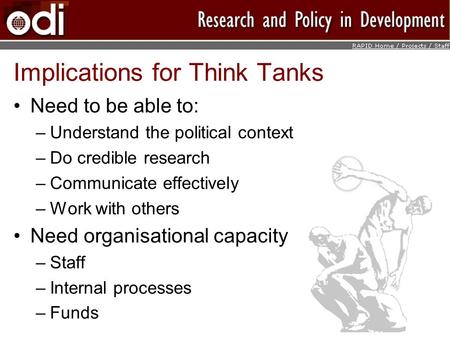 Implications for Think Tanks Need to be able to: –Understand the political context –Do credible research –Communicate effectively –Work with others Need.