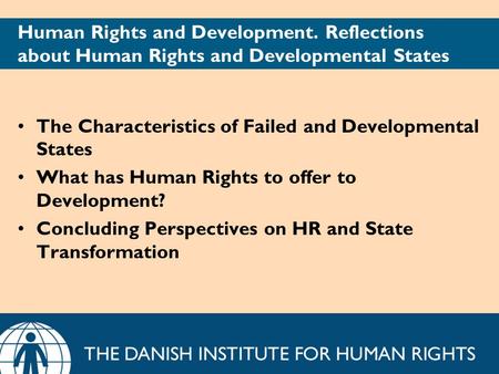 Human Rights and Development. Reflections about Human Rights and Developmental States The Characteristics of Failed and Developmental States What has Human.