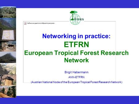 Networking in practice: ETFRN European Tropical Forest Research Network Birgit Habermann ANN-ETFRN (Austrian National Node of the European Tropical Forest.
