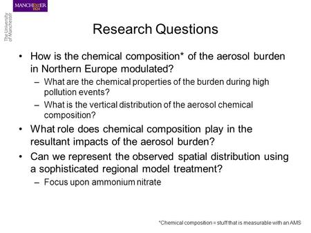 Research Questions How is the chemical composition* of the aerosol burden in Northern Europe modulated? –What are the chemical properties of the burden.