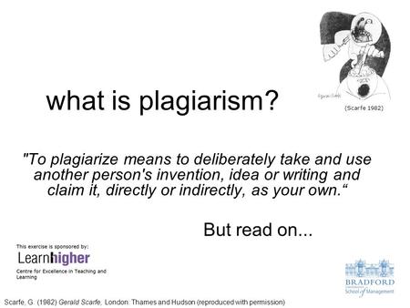 What is plagiarism? To plagiarize means to deliberately take and use another person's invention, idea or writing and claim it, directly or indirectly,