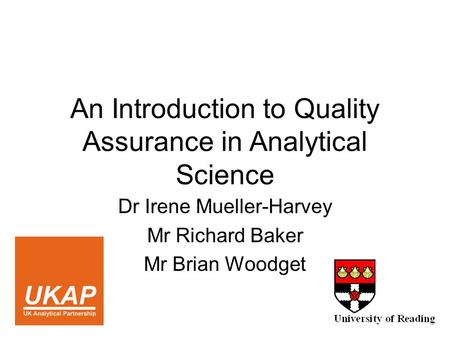 An Introduction to Quality Assurance in Analytical Science Dr Irene Mueller-Harvey Mr Richard Baker Mr Brian Woodget.
