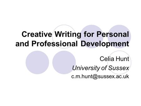 Creative Writing for Personal and Professional Development Celia Hunt University of Sussex