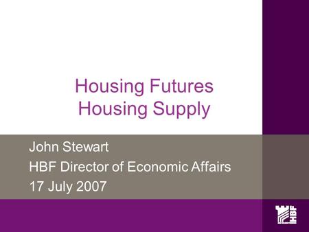 Housing Futures Housing Supply John Stewart HBF Director of Economic Affairs 17 July 2007.
