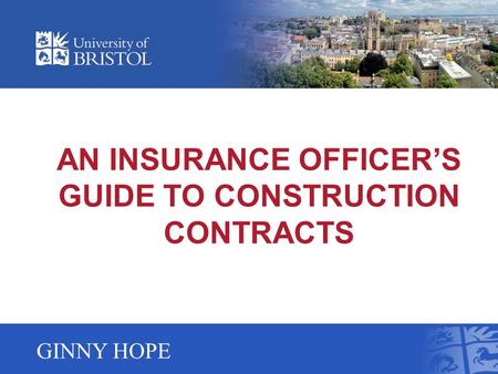 AN INSURANCE OFFICERS GUIDE TO CONSTRUCTION CONTRACTS GINNY HOPE.