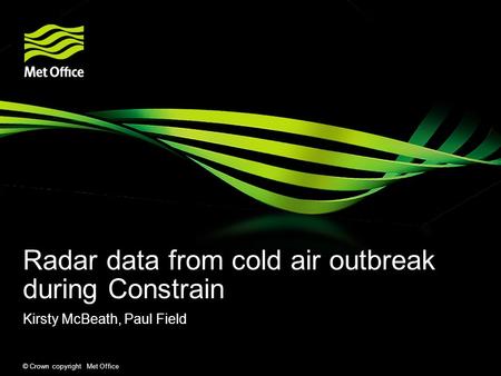 © Crown copyright Met Office Radar data from cold air outbreak during Constrain Kirsty McBeath, Paul Field.
