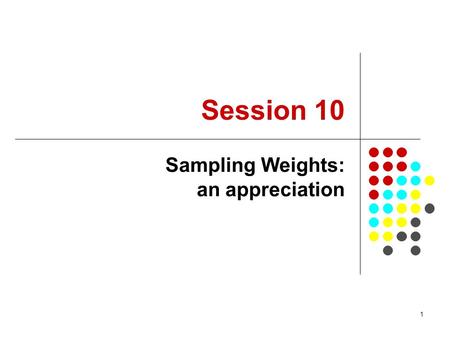 1 Session 10 Sampling Weights: an appreciation. 2 To provide you with an overview of the role of sampling weights in estimating population parameters.
