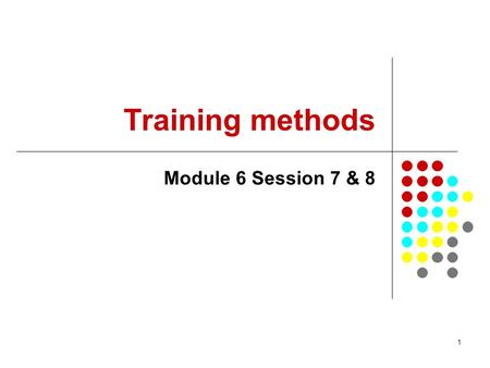 Training methods Module 6 Session 7 & 8.