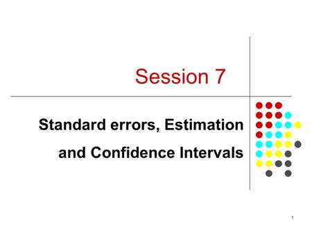 1 Session 7 Standard errors, Estimation and Confidence Intervals.