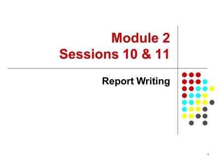 Module 2 Sessions 10 & 11 Report Writing.