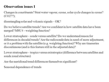 Observation issues I Changes in constituents? Strat water vapour, ozone, solar cycle changes in ozone? (CO2??); disentangling solar and volcanic signals.