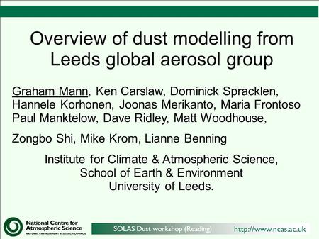 SOLAS Dust workshop (Reading) Overview of dust modelling from Leeds global aerosol group Graham Mann, Ken Carslaw, Dominick Spracklen,