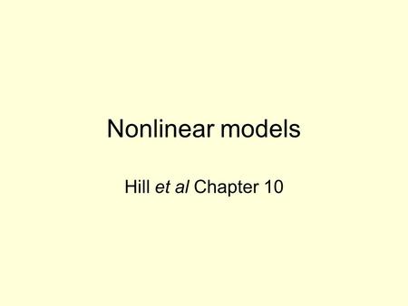 Nonlinear models Hill et al Chapter 10. Types of nonlinear models Linear in the parameters. –Includes models that can be made linear by transformation: